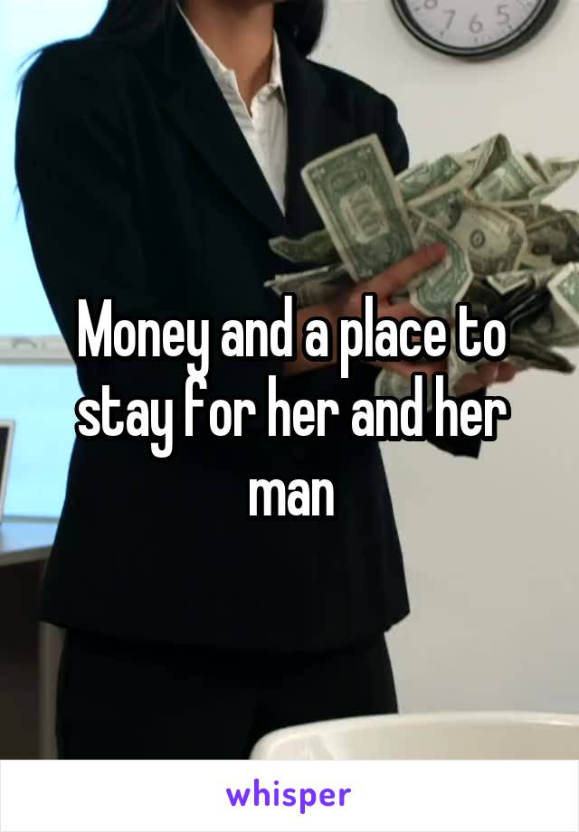 Money and a place to stay for her and her man