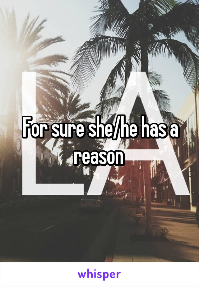 For sure she/he has a reason 