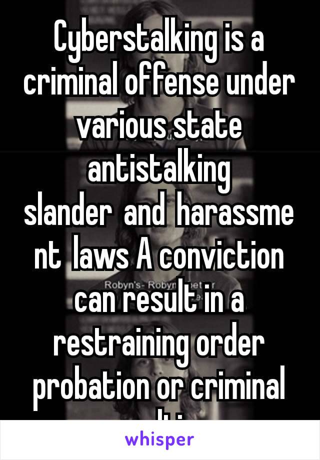 Cyberstalking is a criminal offense under various state antistalking slander and harassment laws A conviction can result in a restraining order probation or criminal penalties 