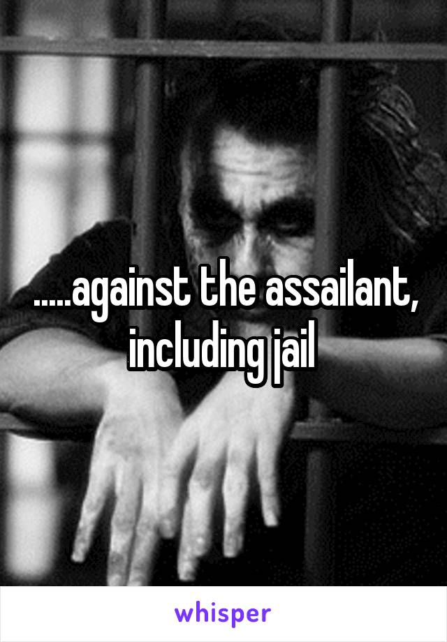 .....against the assailant, including jail 