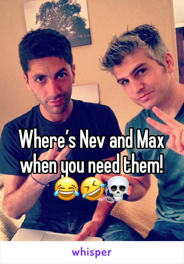 Where’s Nev and Max when you need them! 
😂🤣💀