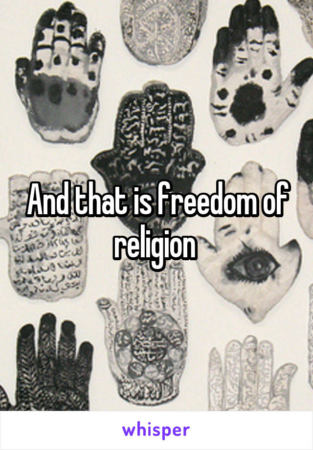 And that is freedom of religion 