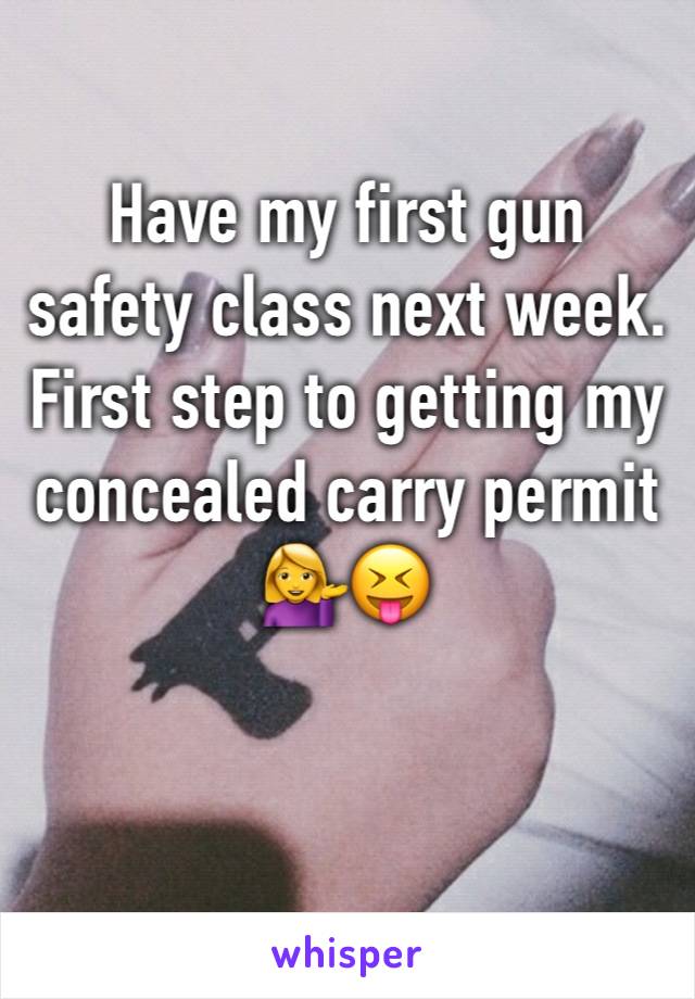 Have my first gun safety class next week. First step to getting my concealed carry permit 💁‍♀️😝