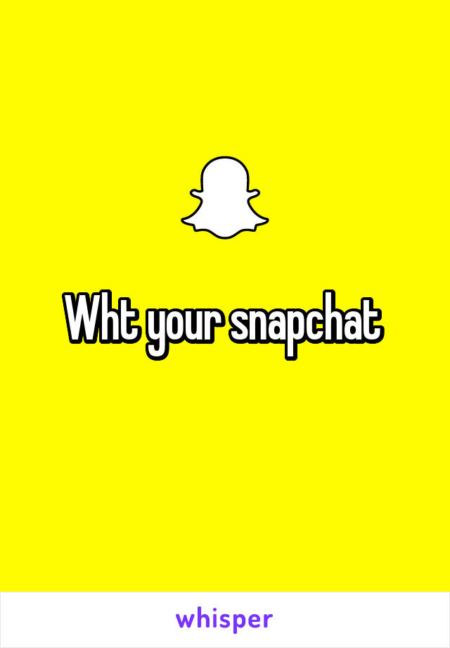 Wht your snapchat 