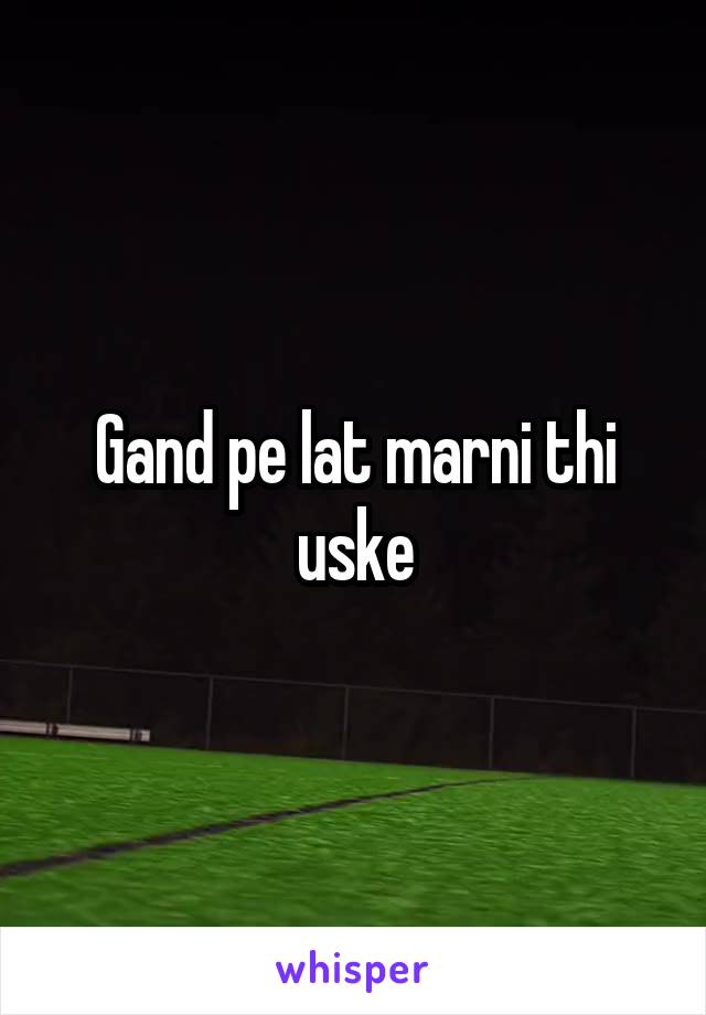 Gand pe lat marni thi uske