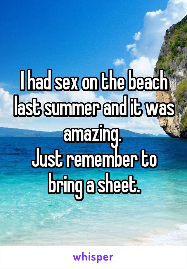 I had sex on the beach last summer and it was amazing. 
Just remember to bring a sheet.