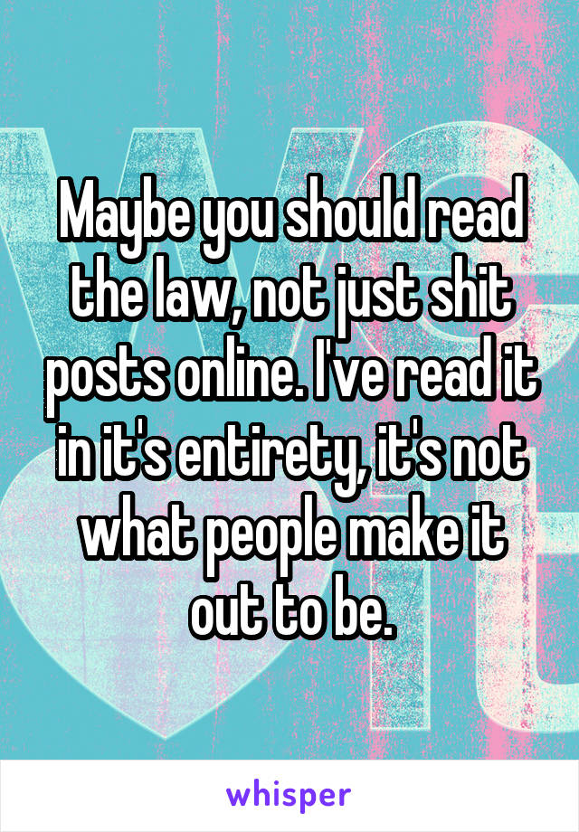 Maybe you should read the law, not just shit posts online. I've read it in it's entirety, it's not what people make it out to be.