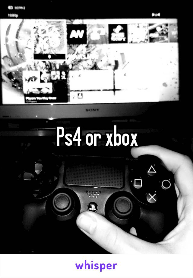 Ps4 or xbox