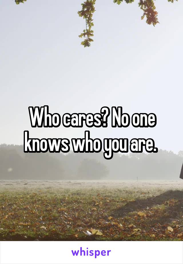 Who cares? No one knows who you are. 