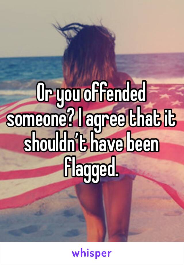 Or you offended someone? I agree that it shouldn’t have been flagged. 