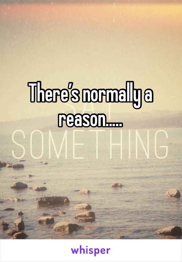 There’s normally a reason.....