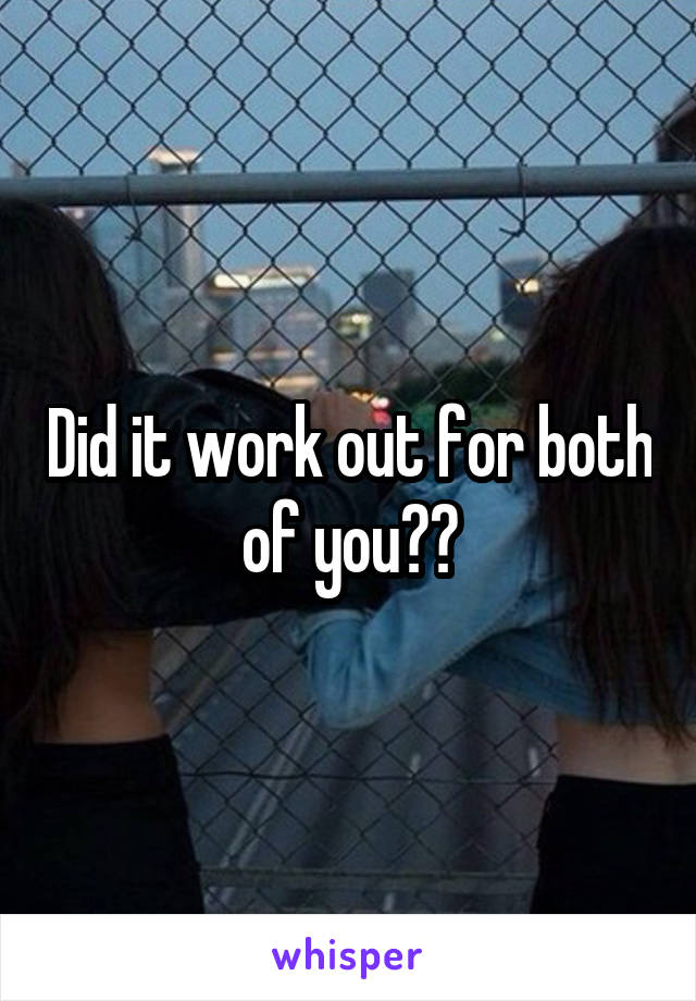 Did it work out for both of you??