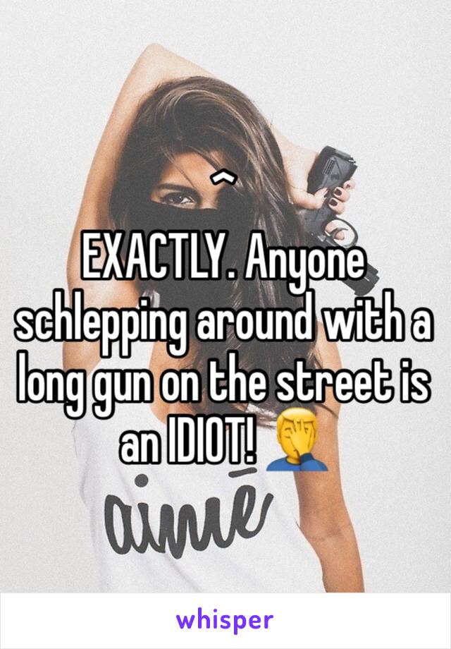 ^
EXACTLY. Anyone schlepping around with a long gun on the street is an IDIOT! 🤦‍♂️