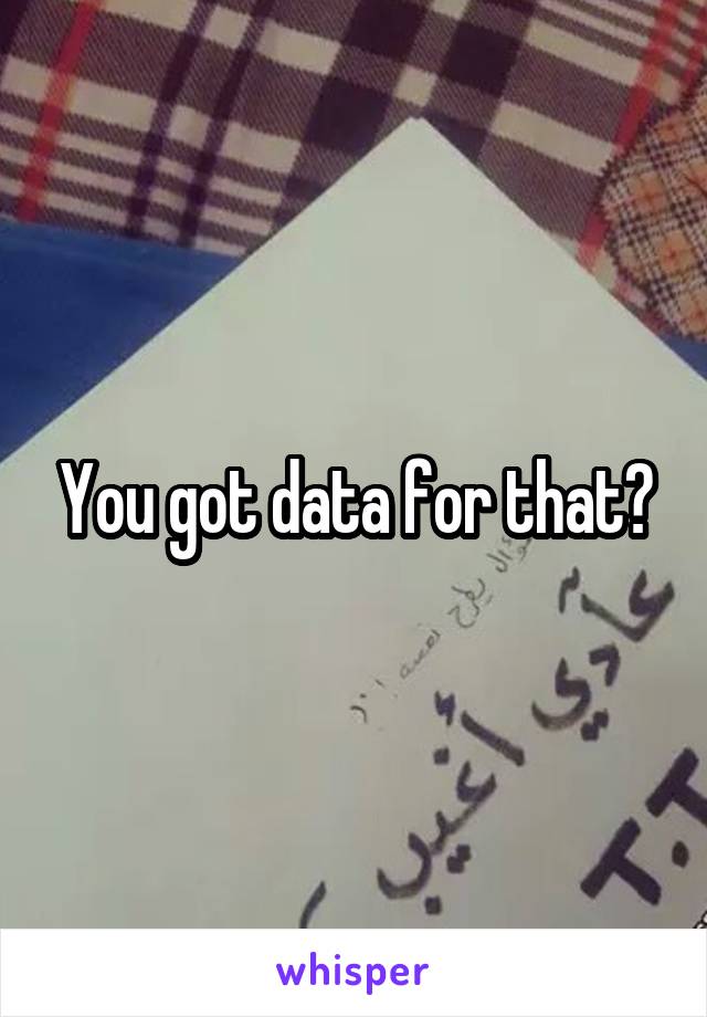 You got data for that?