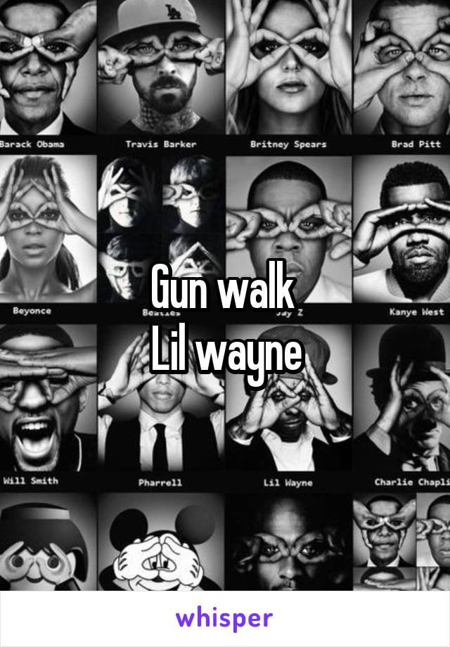 Gun walk 
Lil wayne