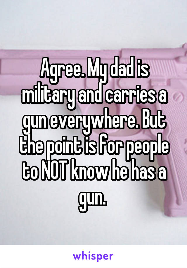 Agree. My dad is military and carries a gun everywhere. But the point is for people to NOT know he has a gun. 