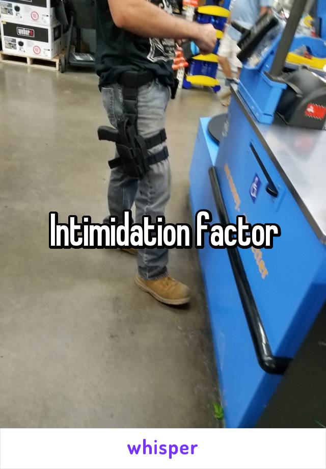 Intimidation factor