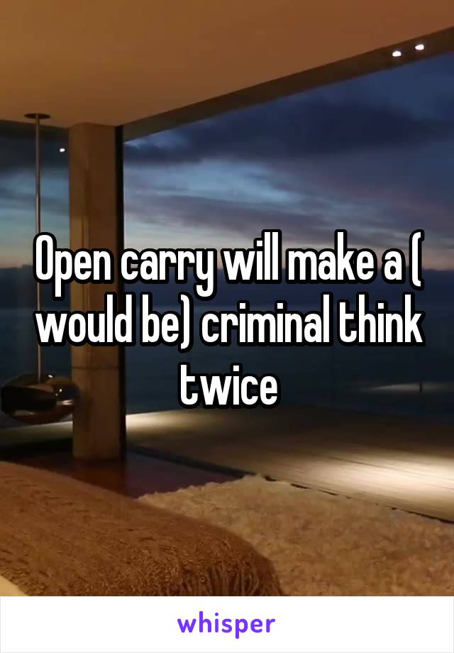 Open carry will make a ( would be) criminal think twice