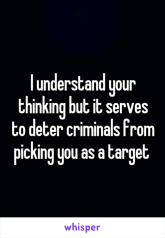 I understand your thinking but it serves to deter criminals from picking you as a target 