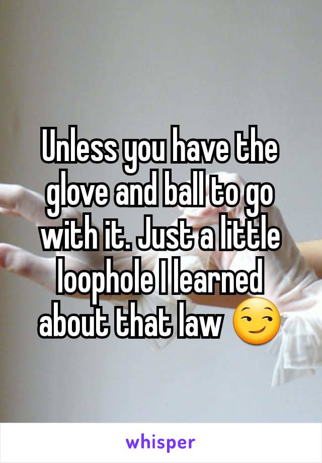 Unless you have the glove and ball to go with it. Just a little loophole I learned about that law 😏