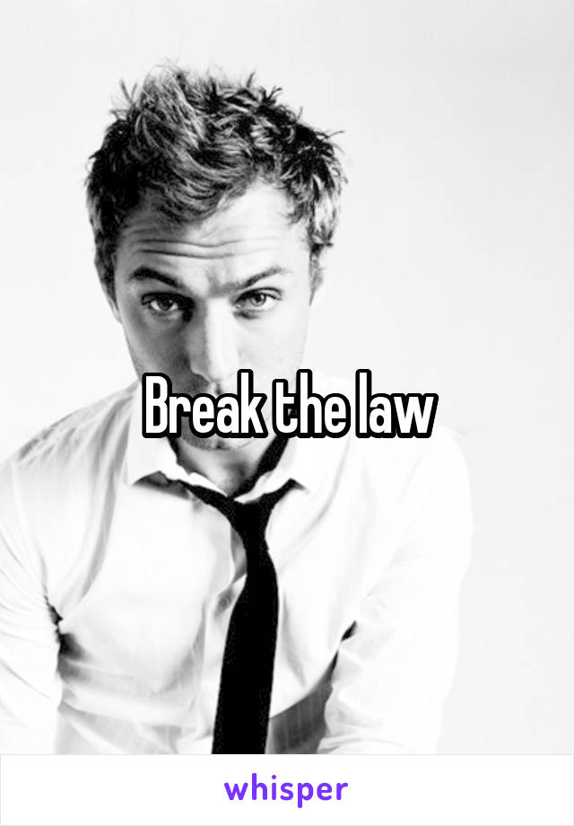 Break the law