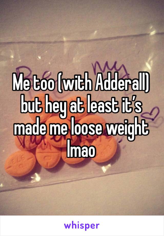 Me too (with Adderall) but hey at least it’s made me loose weight lmao 