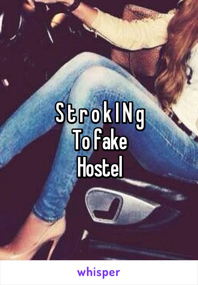 S t r o k I N g
To fake
Hostel