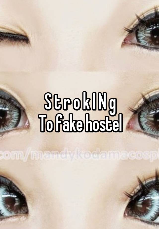 S t r o k I N g
To fake hostel