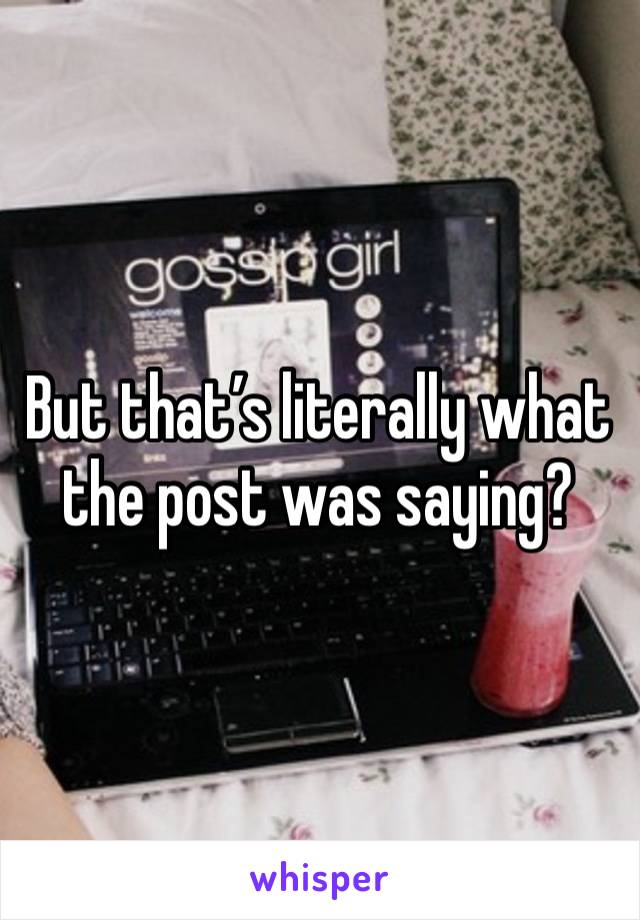 But that’s literally what the post was saying? 