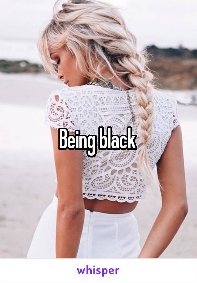 Being black 