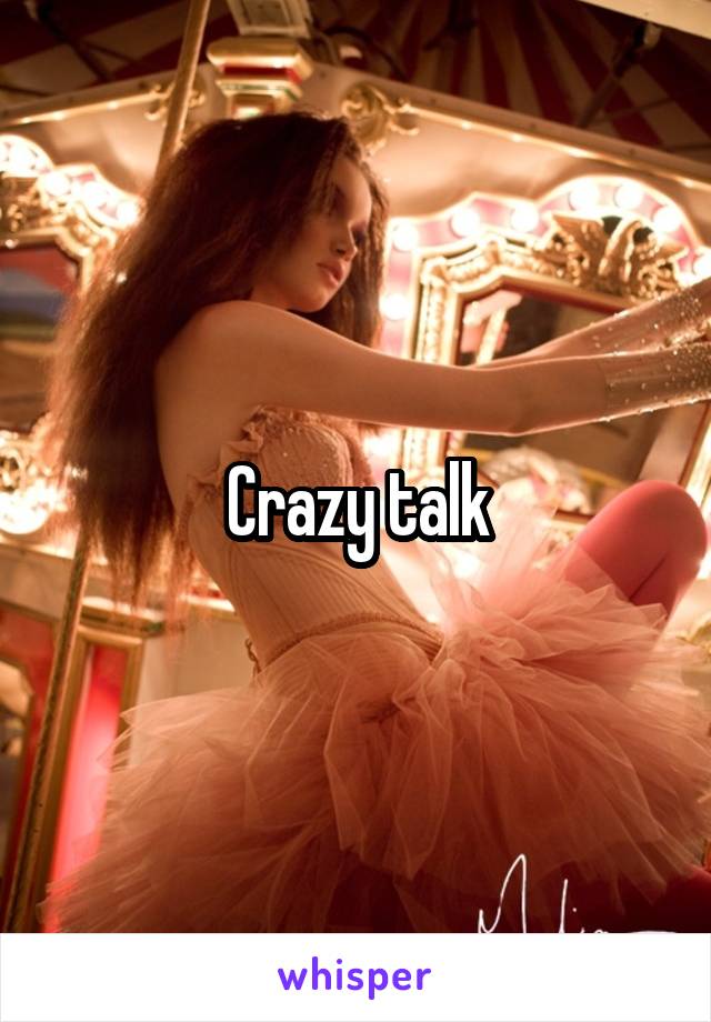 Crazy talk