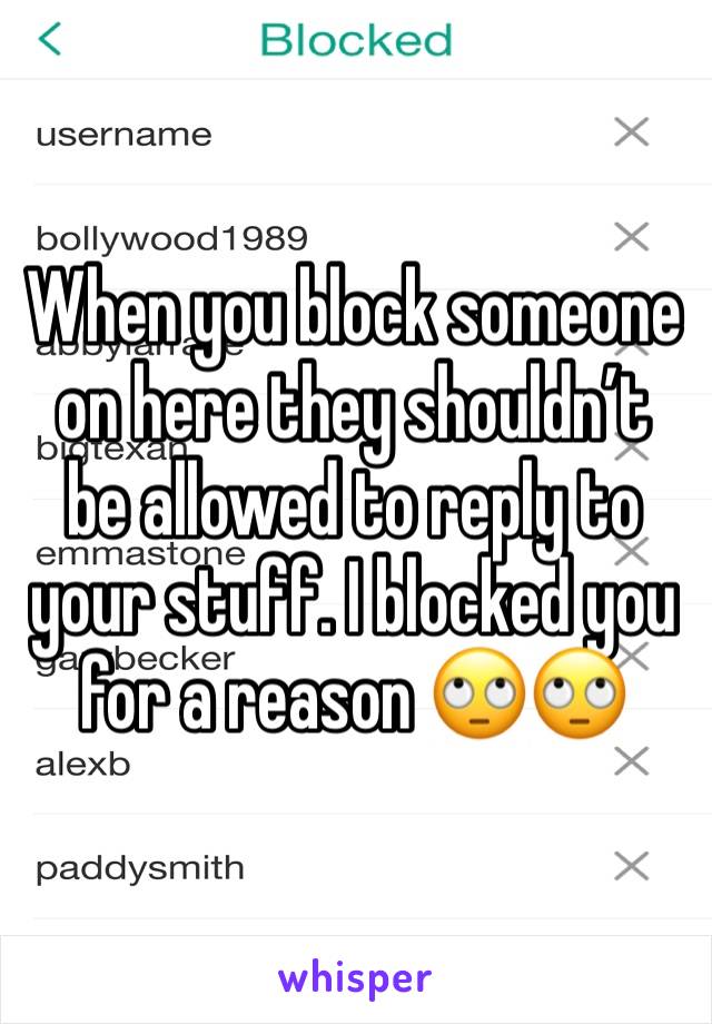 When you block someone on here they shouldn’t be allowed to reply to your stuff. I blocked you for a reason 🙄🙄