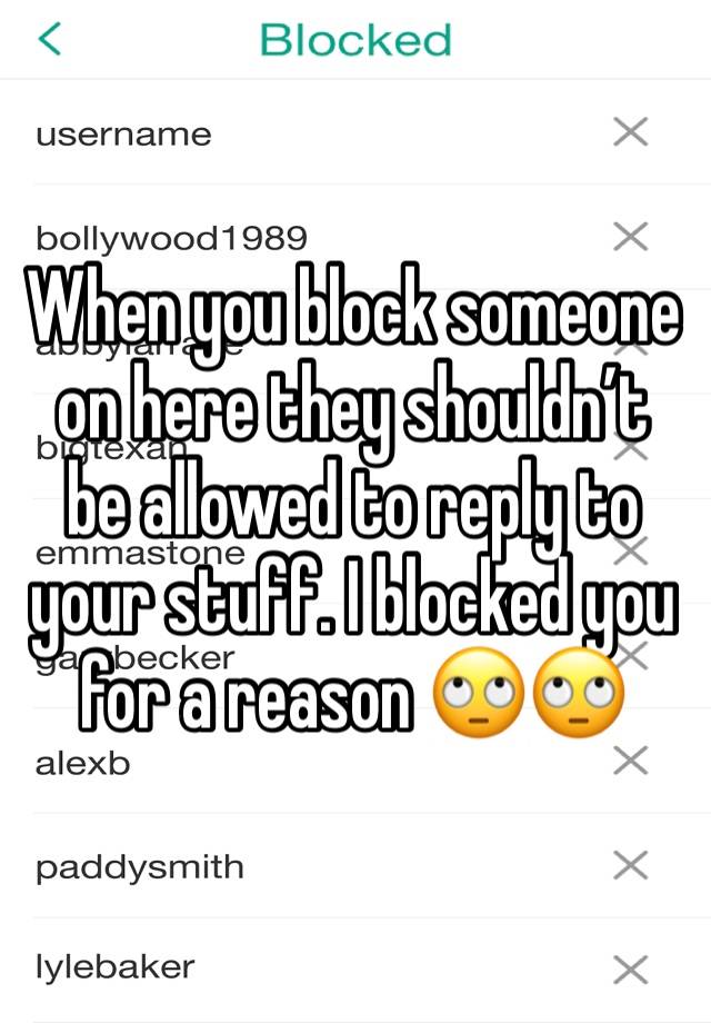 When you block someone on here they shouldn’t be allowed to reply to your stuff. I blocked you for a reason 🙄🙄