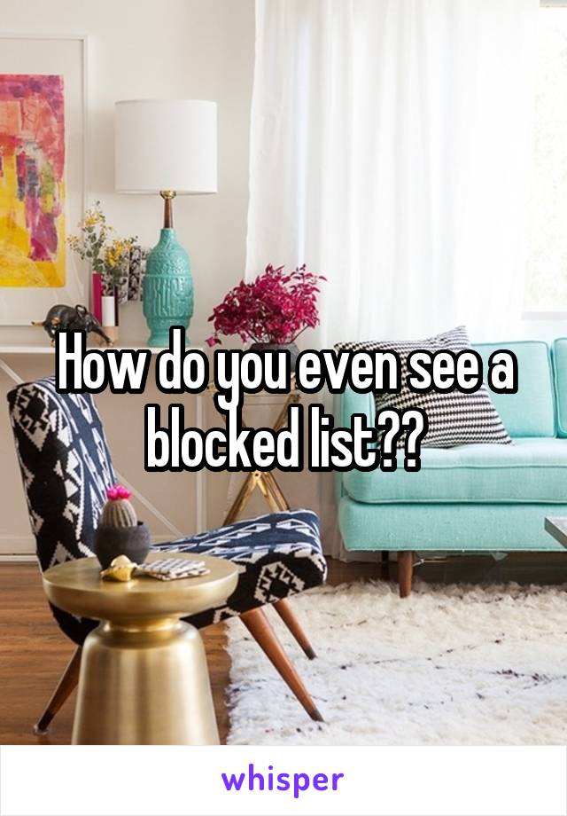 How do you even see a blocked list??