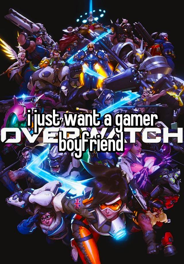 i just want a gamer boyfriend 