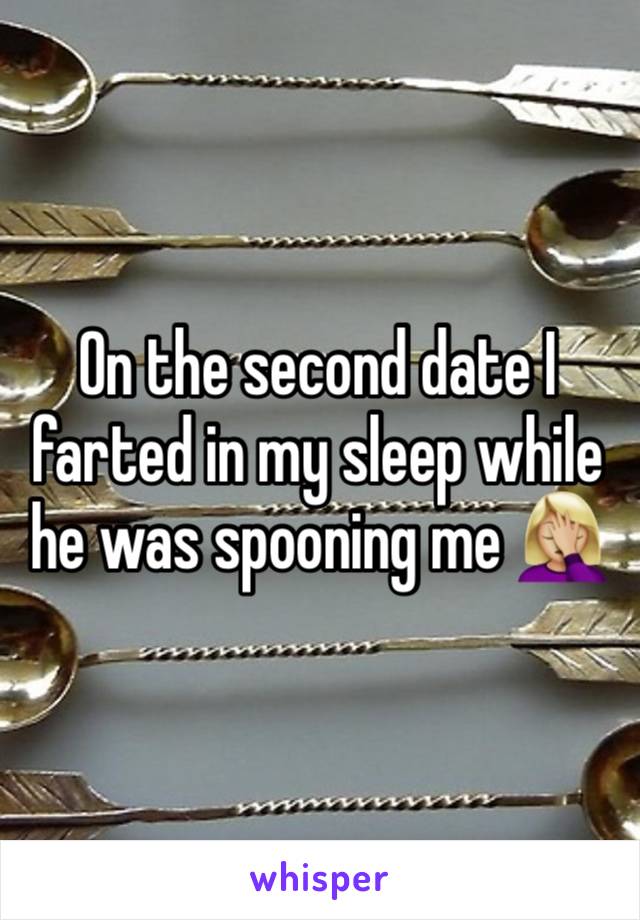 On the second date I farted in my sleep while he was spooning me ðŸ¤¦ðŸ�¼â€�â™€ï¸�