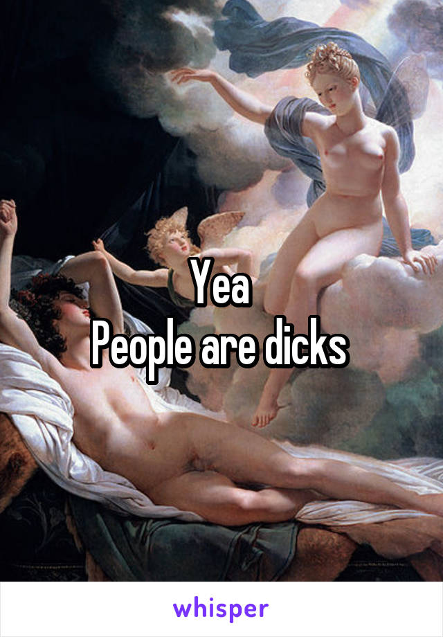 Yea 
People are dicks 