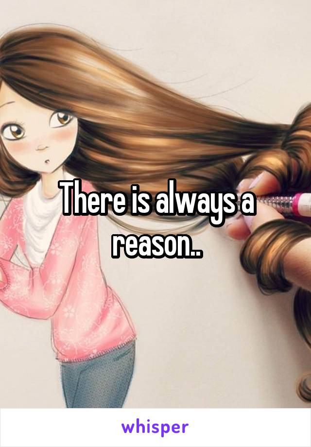 There is always a reason..