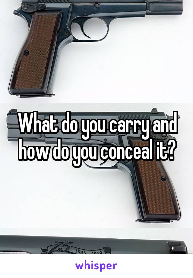 What do you carry and how do you conceal it?