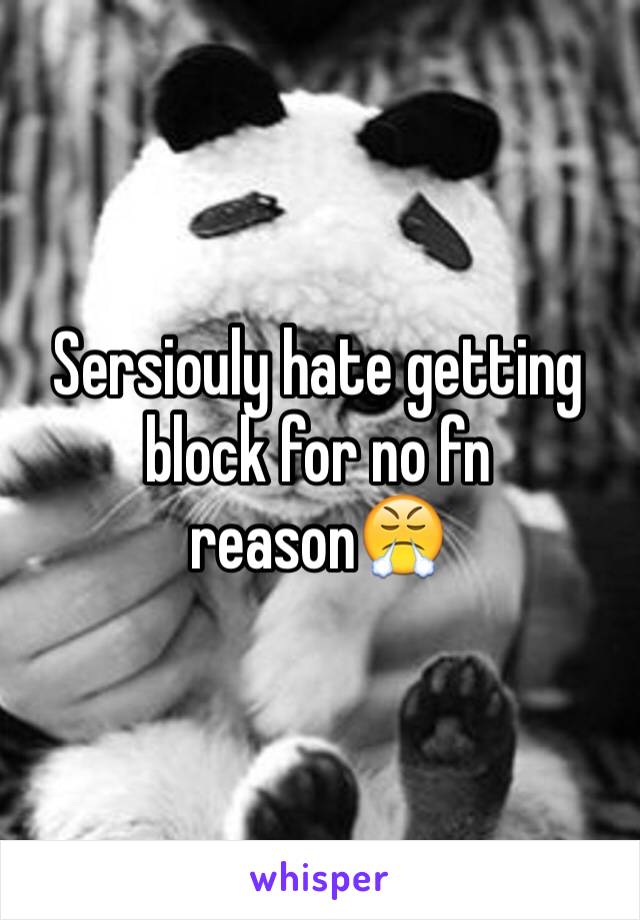 Sersiouly hate getting block for no fn reason😤