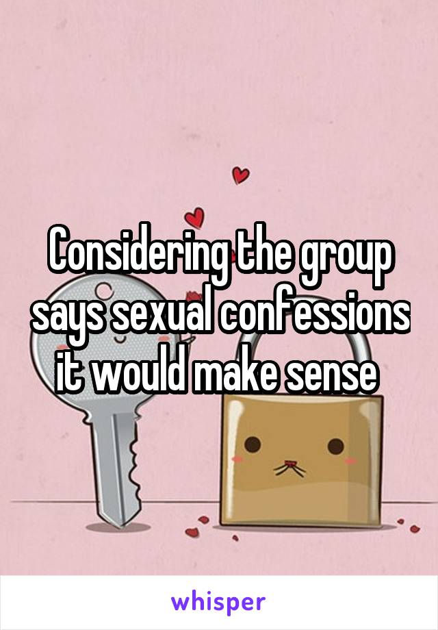 Considering the group says sexual confessions it would make sense 