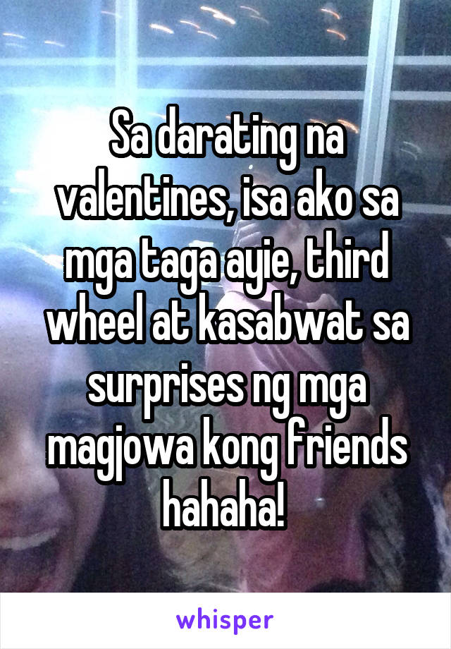 Sa darating na valentines, isa ako sa mga taga ayie, third wheel at kasabwat sa surprises ng mga magjowa kong friends hahaha! 