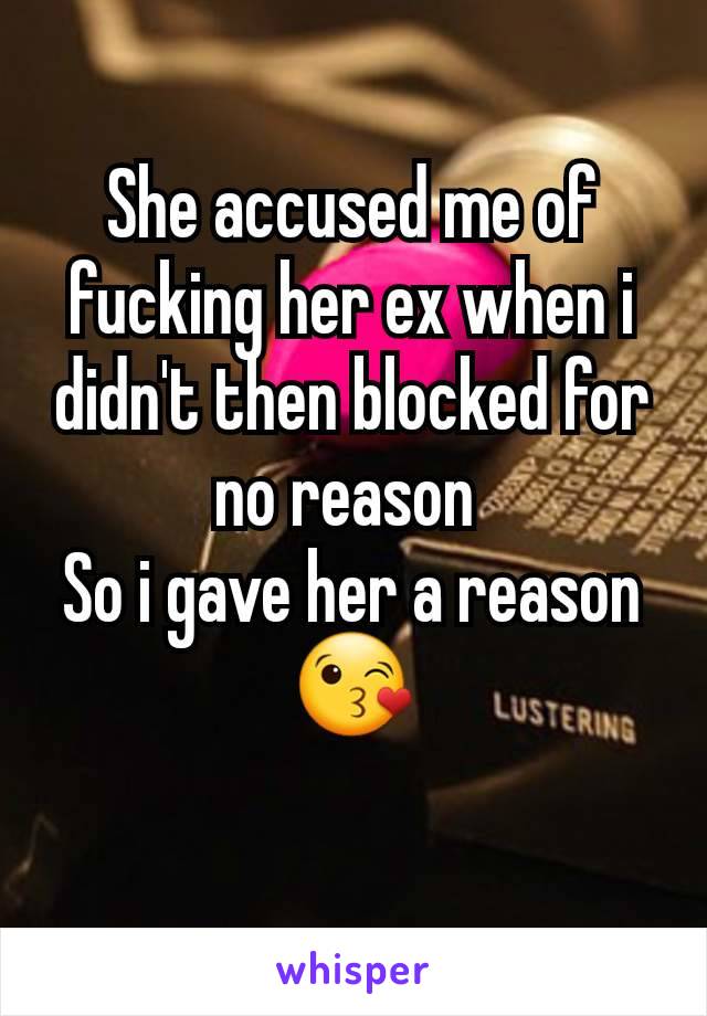 She accused me of fucking her ex when i didn't then blocked for no reason 
So i gave her a reason 😘