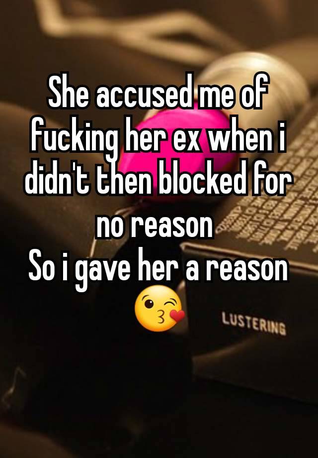 She accused me of fucking her ex when i didn't then blocked for no reason 
So i gave her a reason 😘