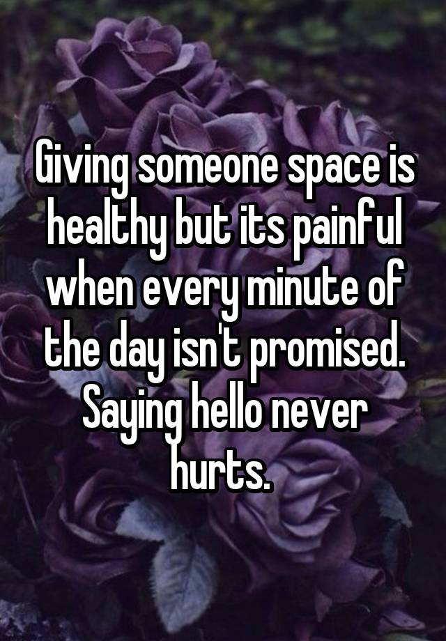 giving-someone-space-is-healthy-but-its-painful-when-every-minute-of