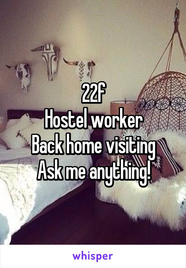 22f
Hostel worker
Back home visiting
Ask me anything!