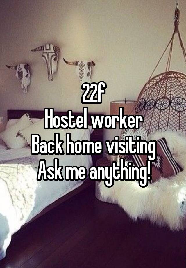 22f
Hostel worker
Back home visiting
Ask me anything!