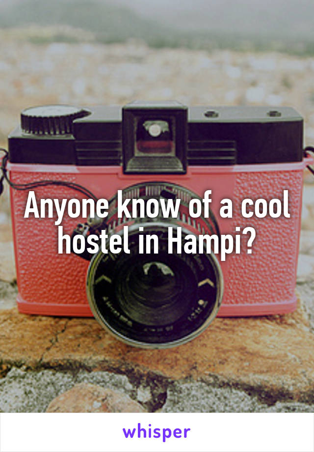 Anyone know of a cool hostel in Hampi?