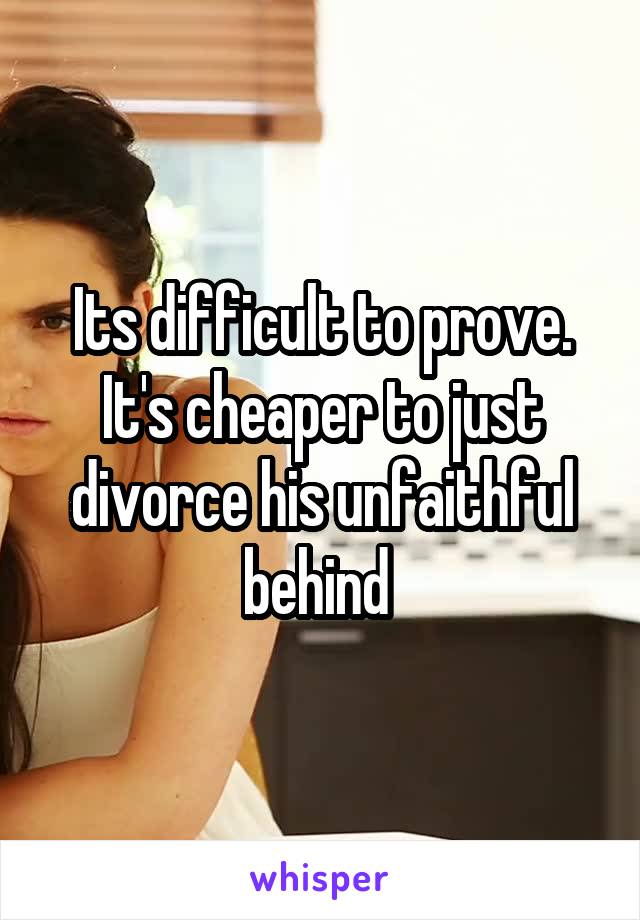 Its difficult to prove. It's cheaper to just divorce his unfaithful behind 