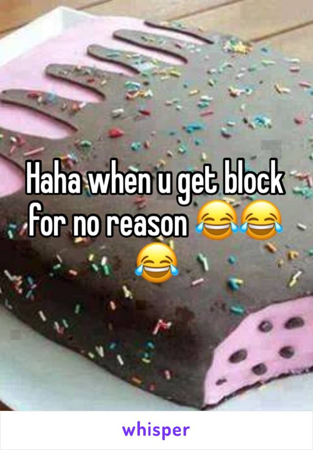 Haha when u get block for no reason 😂😂😂